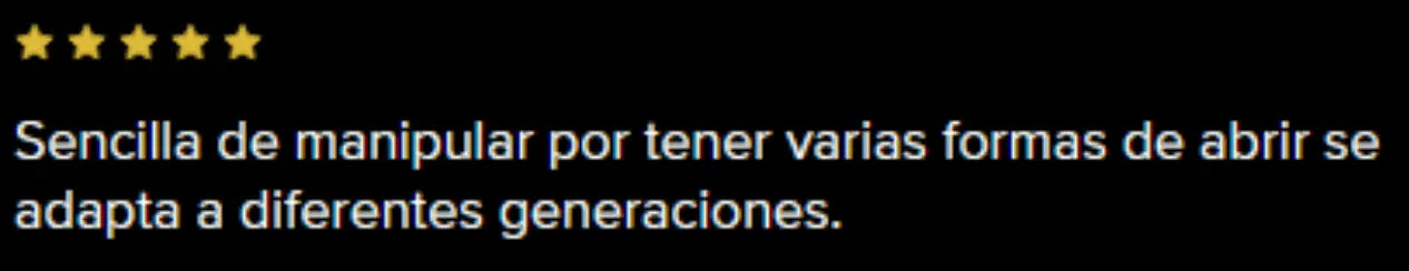 Sencilla de manipular por tener varias formas de abrir se adapta a diferentes generaciones